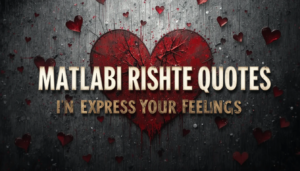 250+ Matlabi Rishte Quotes to Express Your Feelings in 2025