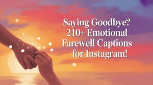 Saying Goodbye? 210+ Emotional Farewell Captions for Instagram!