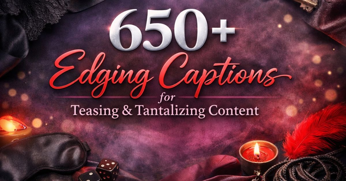 650+ Edging Captions for Teasing & Tantalizing Content 2026